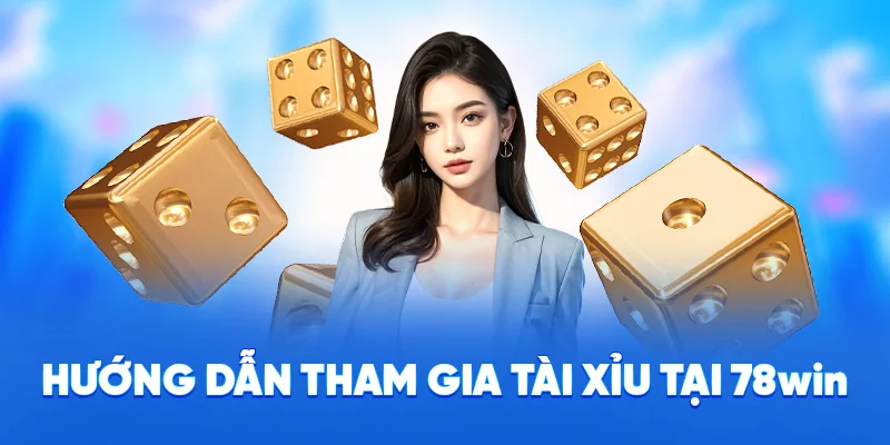 Hướng dẫn tham gia tài xỉu tại 78WIN