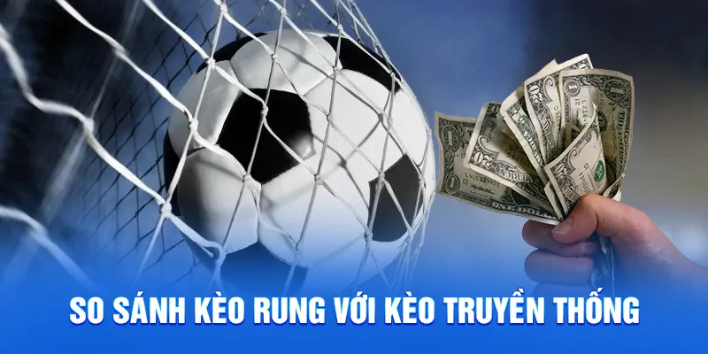 So sánh kèo rung với kèo truyền thống